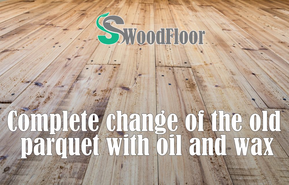 Complete change of the old parquet with oil and wax